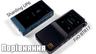 Shanling UP6 чи FiiO BTR17 — швидке порівняння біч о біч