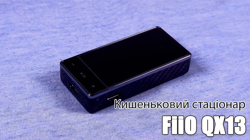  Огляд FiiO QX13 — вершина лінійки
